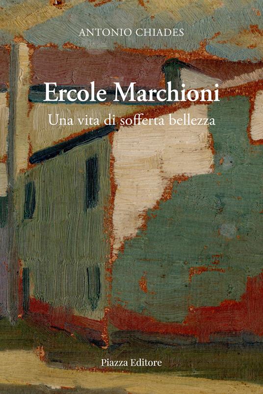 Ercole Marchioni. Una vita di sofferta bellezza - Antonio Chiades - copertina