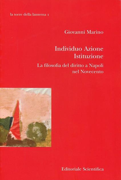 Individuo azione istituzione. La filosofia del diritto a Napoli nel Novecento - Giovanni Marino - copertina