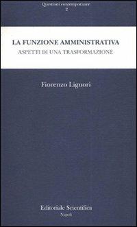 La funzione amministrativa. Aspetti di una trasformazione - Fiorenzo Liguori - copertina