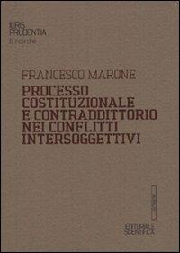 Processo costituzionale e contraddittorio nei conflitti intersoggettivi - Francesco Marone - copertina