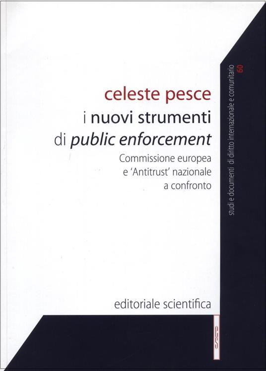 I nuovi strumenti di public enforcement. Commissione europea e «antitrust» nazionale a confronto - Celeste Pesce - copertina