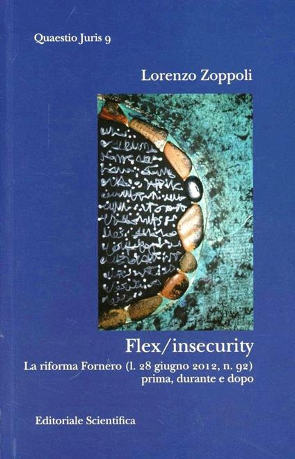 Flex insecurity. La riforma Fornero (l. 28 giugno 2012, n. 92) prima, durante e dopo - Lorenzo Zoppoli - copertina