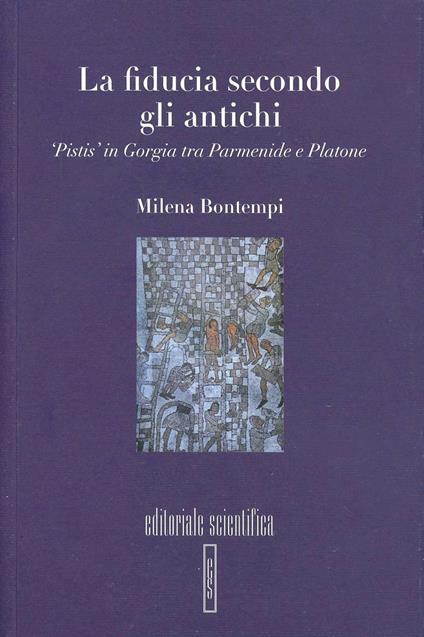 La fiducia secondo gli antichi. «Pistis» in Gorgia tra Parmenide e Platone - Milena Bontempi - copertina