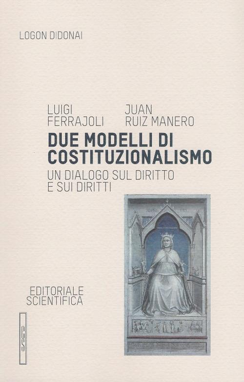 Due modelli di costituzionalismo. Un dialogo sul diritto e sui diritti - Luigi Ferrajoli,Juan Ruiz Manero - copertina