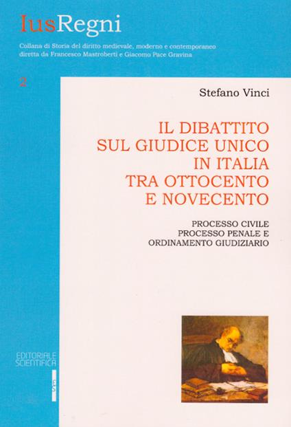 Il dibattito sul giudice unico in Italia tra Ottocento e Novecento. Processo civile, prcesso penale e ordinamento giudiziario - Stefano Vinci - copertina