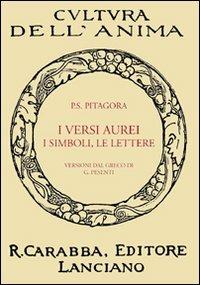 I versi aurei, i simboli, le lettere. Seguite da frammenti ed estratti di Porfirio, dell'Anonimo foziano, di Iamblico e di Ierocle relativi a Pitagora (rist. anast. Lanciano, 1913) - Pitagora - copertina