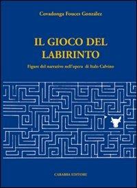 Il gioco del labirinto. Figure del narrativo nell'opera di Italo Calvino - Covadonga Fouces González - copertina