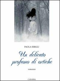 Un delicato profumo di ortiche - Paola Sirigu - copertina
