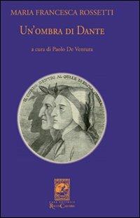 Un'ombra di Dante ovvero un saggio per studiare l'autore, il suo mondo e il suo pellegrinaggio - M. Francesca Rossetti - copertina