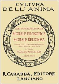 Morale filosofica e morale religiosa. Pagine tratte dalle osservazioni sulla morale cattolica. Vol. 1 - Alessandro Manzoni - copertina