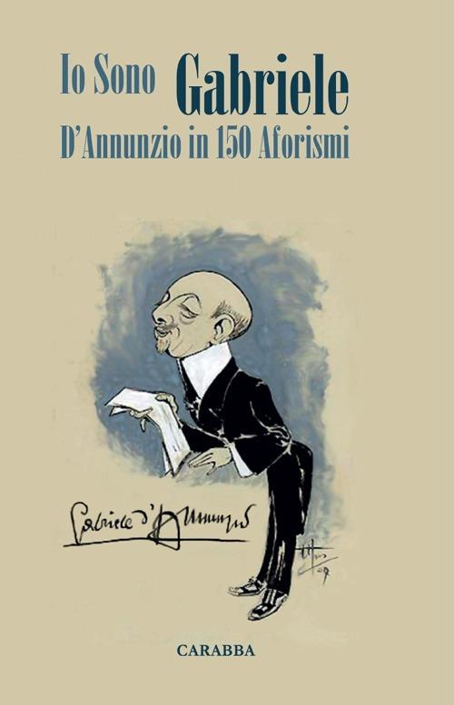 Io sono Gabriele. D'Annunzio in 150 aforismi - Angelo P. Cappello - copertina