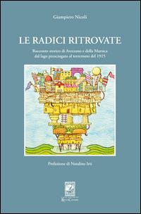 Le radici ritrovate. Racconto storico di Avezzano e delle Marsica dal lago prosciugato al terremoto del 1915 - Giampiero Nicoli - copertina