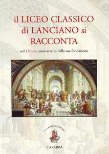 Libro Il liceo classico di Lanciano si racconta. Nel 150.mo anniversario della sua fondazione 