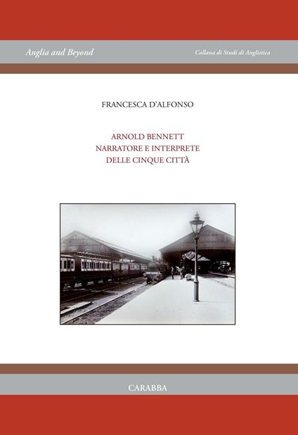 Arnold Bennet narratore e interprete delle «Cinque città» - Francesca D'Alfonso - copertina