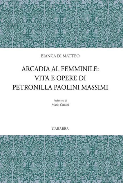 Arcadia al femminile. Vita e opere di Petronilla Paolini Massimi - Bianca Di Matteo - copertina