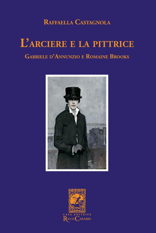 L'arciere e la pittrice. Gabriele D'Annunzio e Romaine Brooks - Raffaella Castagnola - copertina