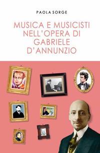 Musica e musicisti nell'opera di Gabriele D'Annunzio - Paola Sorge - copertina