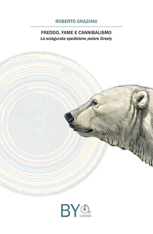 Freddo, fame e cannibalismo. La sciagurata spedizione polare Greely - Roberto Graziani - copertina