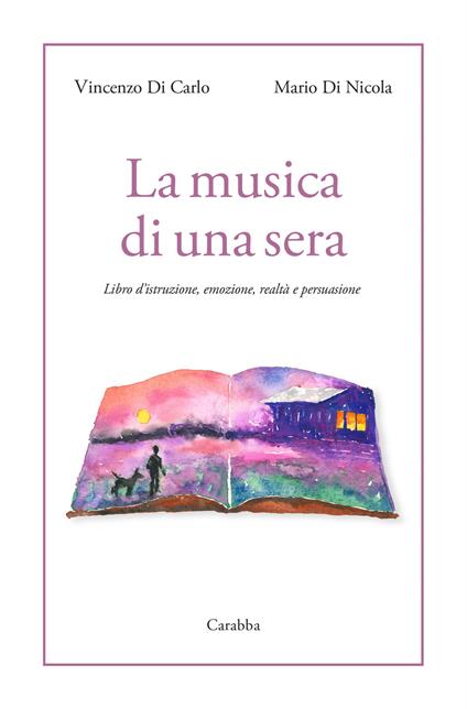 La musica di una sera. Libro d’istruzione, emozione, realtà e persuasione - Vincenzo Di Carlo,Mario Di Nicola - copertina