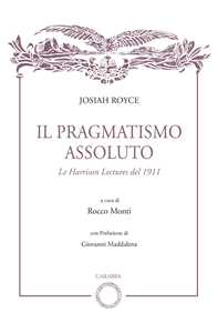 Libro Il pragmatismo assoluto. Le Harrison Lectures del 1911 Josiah Royce