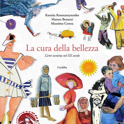La cura della bellezza. L'arte ucraina nel XX secolo - Kseniia Konstantinenko,Matteo Benussi,Massimo Ceresa - copertina