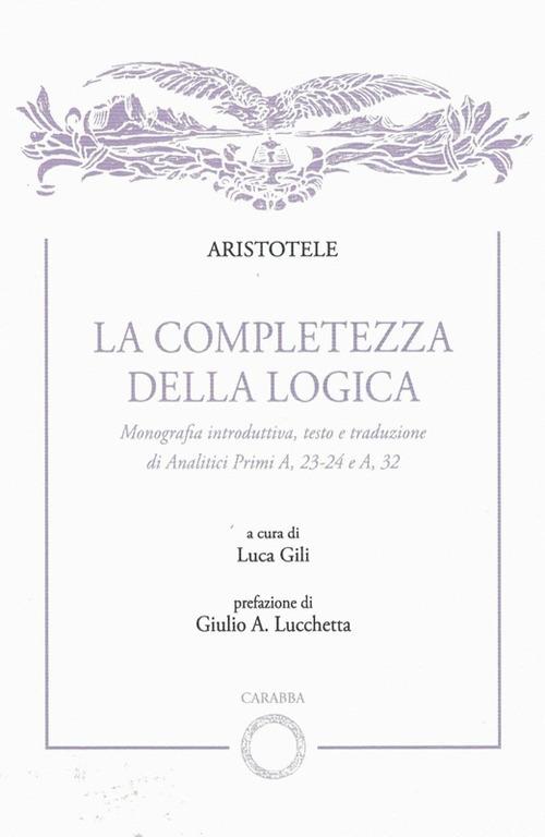 La completezza della logica. Monografia introduttiva, testo e traduzione di Analitici Primi A,23-24 e A,32 - copertina