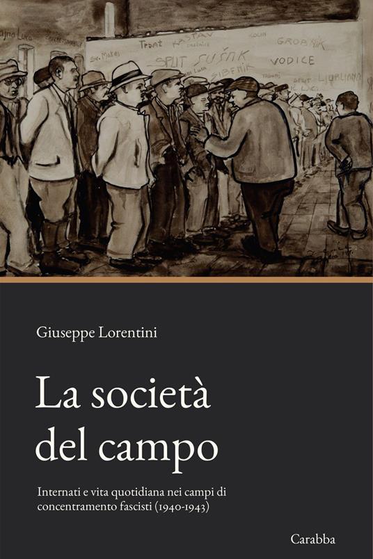La società del campo. Internati e vita quotidiana nei campi di concentramento fascisti (1940-1943) - Giuseppe Lorentini - copertina