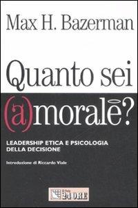 Quanto sei (a)morale? Leadership etica e psicologia della decisione - Max H. Bazerman - copertina