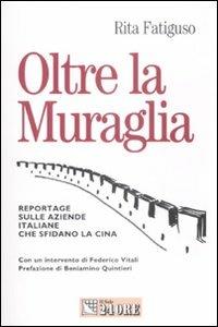 Oltre la muraglia. Reportage sulle aziende italiane che sfidano la Cina - Rita Fatiguso - copertina