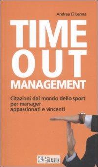 Time out management. Citazioni dal mondo dello sport per manager appassionati e vincenti - Andrea Di Lenna - copertina