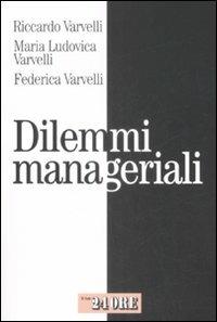 Dilemmi manageriali - Riccardo Varvelli,M. Ludovica Varvelli,Federica Varvelli - copertina