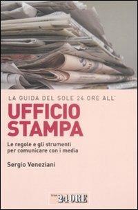 La guida del Sole 24 Ore all'ufficio stampa. Le regole e gli strumenti per comunicare con i media - Sergio Veneziani - copertina