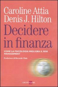 Decidere in finanza. Come la psicologia migliora il risk managenet - Denis Hilton,Caroline Attia - copertina