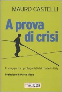 A prova di crisi. In viaggio fra i protagonisti del made in Italy - Mauro Castelli - copertina