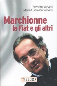 Marchionne, la Fiat e gli altri - Riccardo Varvelli,M. Ludovica Varvelli - copertina