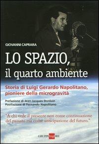 Lo spazio, il quarto ambiente. Storia di Luigi Gerardo Napolitano, pioniere della microgravità - Giovanni Caprara - copertina