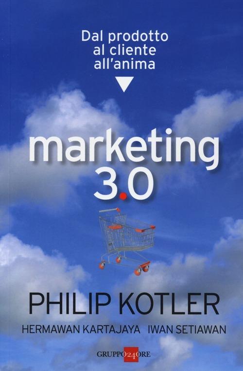 Marketing 3.0. Dal prodotto al cliente all'anima - Philip Kotler,Hermawan Kartajaya,Iwan Setiawan - copertina