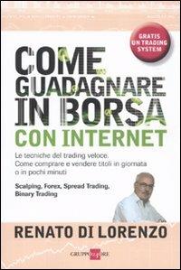 Come guadagnare in Borsa con Internet. Le tecniche del trading veloce. Come comprare e vendere titoli in giornata o in pochi minuti - Renato Di Lorenzo - copertina