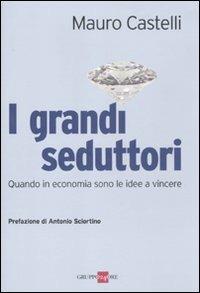 I grandi seduttori. Quando in economia sono le idee a vincere - Mauro Castelli - copertina