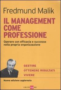 Il management come professione. Operare con efficacia e successo nella propria organizzazione - Fredmund Malik - copertina