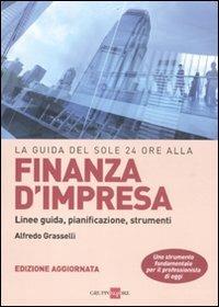 La guida del Sole 24 Ore alla finanza d'impresa. Linee guida, pianificazione, strumenti - Alfredo Grasselli - copertina