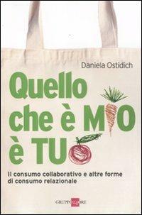 Quello che è mio è tuo. Il consumo collaborativo e altre forme di consumo relazionale - Daniela Ostidich - copertina