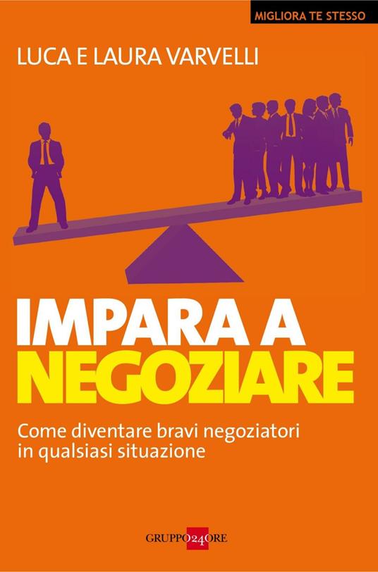 Impara a negoziare. Come diventare bravi negoziatori in qualsiasi situazione - Laura Varvelli,Luca Varvelli,Roberto Giannotti - ebook