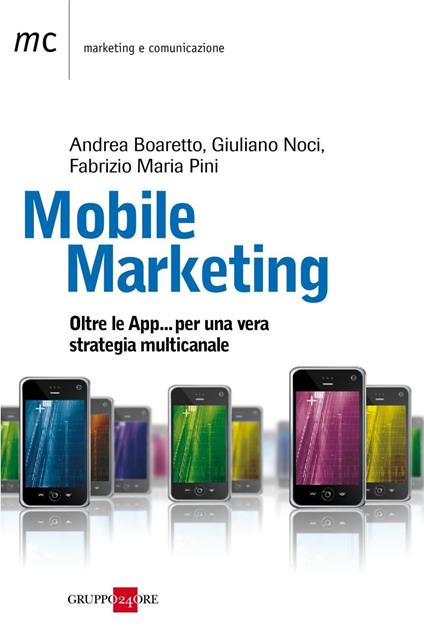 Mobile marketing. Oltre le app... per una vera strategia multicanale - Andrea Boaretto,Giuliano Noci,Fabrizio M. Pini - ebook