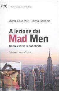 A lezione dai Mad Men. Come evolve la pubblicità - Adele Savarese,Emma Gabriele - copertina
