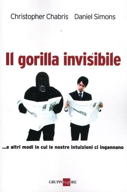 Il gorilla invisibile. E altri modi in cui le nostre intenzioni ci ingannano - Christopher Chabris,Daniel Simons - copertina