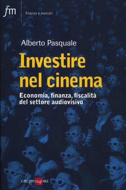 Investire nel cinema. Tax credit, tax shelter, product placement - Alberto Pasquale - copertina