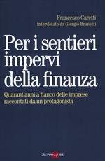 Per i sentieri impervi della finanza. Quarant'anni a fianco delle imprese raccontati da un protagonista