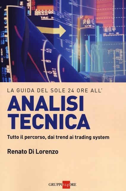 La guida del Sole 24 Ore all'analisi tecnica. Tutto il percorso, dai trend ai trading system - Renato Di Lorenzo - copertina