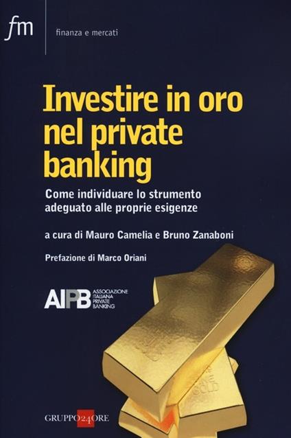 Investire in oro nel private banking. Come individuare lo strumento adeguato alle proprie esigenze - copertina